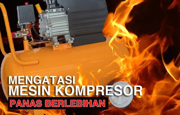 Penyebab Kompresor Angin Cepat Panas. Mengatasi Mesin Kompresor Panas Berlebihan