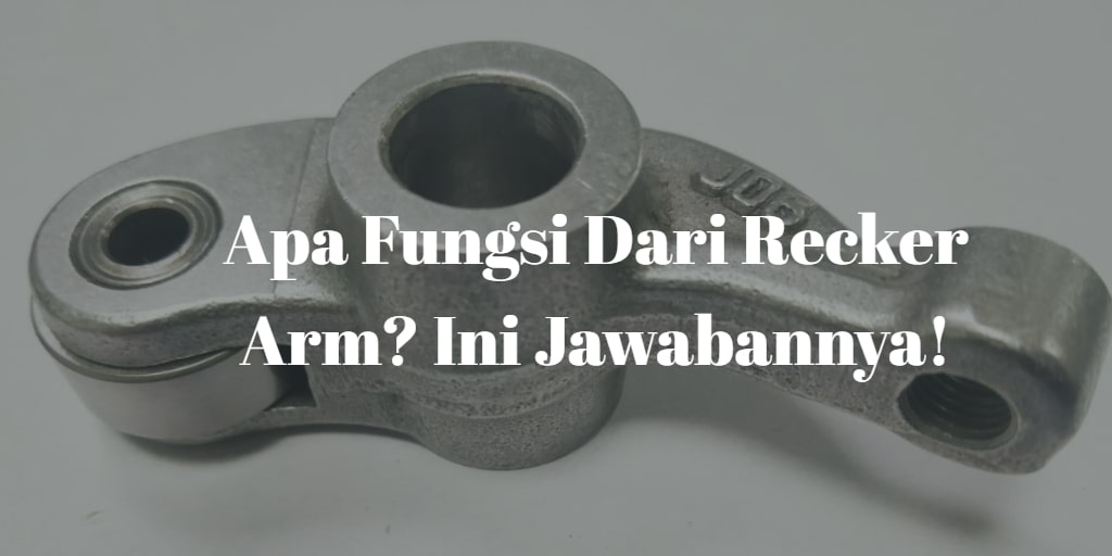 Apa Fungsi Rocker Arm. Apa Fungsi Rocker Arm dan Pentingnya Pada Mesin Mobil? Simak!