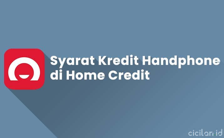 Cara Kredit Di Home Credit Erafone. 10 Syarat Kredit Handphone di Home Credit Terbaru