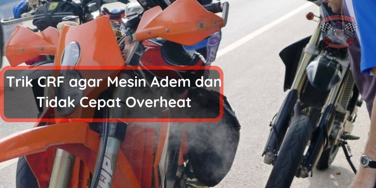 Mesin Motor Crf. Trik CRF agar Mesin Adem dan Tidak Cepat Overheat
