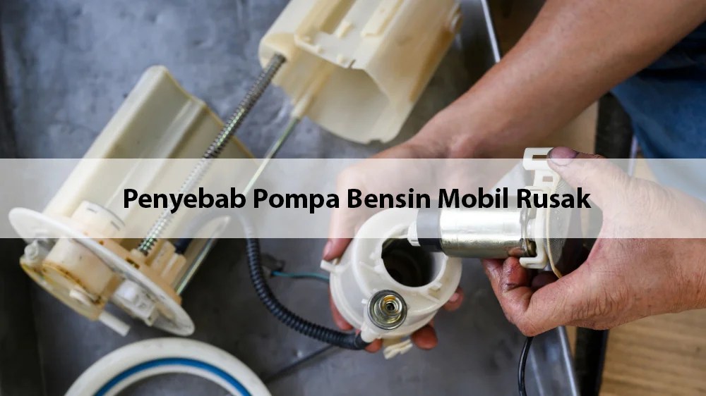 Cara Mengetahui Pompa Bensin Rusak. 7 Penyebab Pompa Bensin Mobil Rusak dan Cirinya