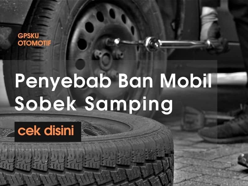 Penyebab Ban Mobil Sobek Samping. Ban Mobil Sobek Samping, 6 Penyebabnya!