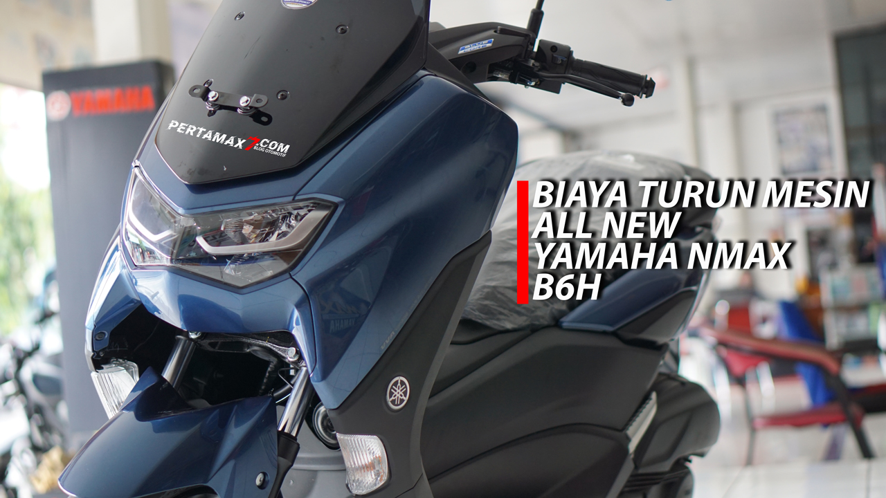 Biaya Turun Mesin Motor Yamaha. Biaya Turun Mesin Yamaha All New NMAX B6H Aerox Lexi Jika