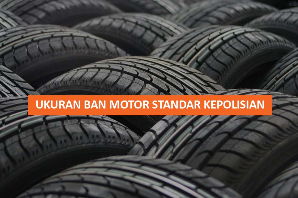 Ukuran Ban Motor Standar Polisi. Ukuran Ban Motor Standar Kepolisian : Tips Ulasan Lengkap