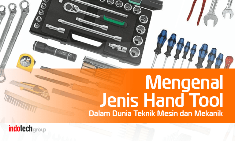 Peralatan Hand Tools. Mengenal Jenis Hand Tool Dalam Dunia Teknik Mesin dan Mekanik