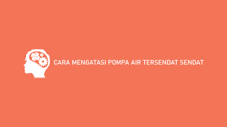 Pompa Air Keluarnya Tersendat Sendat. 8 Cara Mengatasi Pompa Air Tersendat Sendat Agar Lebih Kencang!!