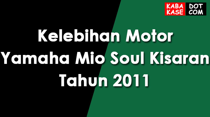 Kelemahan Motor Yamaha Mio Soul. Kelebihan Motor Yamaha Mio Soul Kisaran Tahun 2011