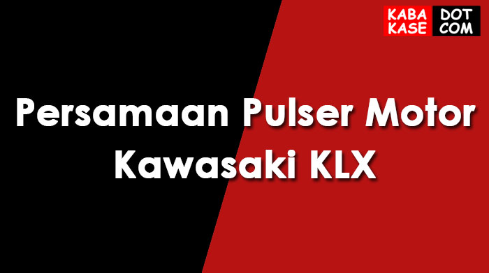 Persamaan Cdi Klx. Persamaan Pulser Motor Kawasaki KLX Januari 2023