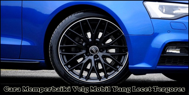 Cara Memperbaiki Velg Mobil Yang Lecet. Cara Memperbaiki Velg Mobil Yang Lecet Tergores