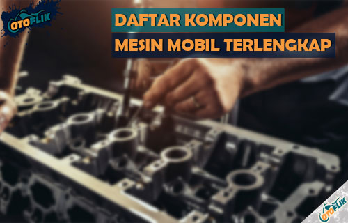 Komponen Engine Mobil Dan Fungsinya. 44 Komponen Mesin Mobil dari Gambar, Fungsi dan Bagian