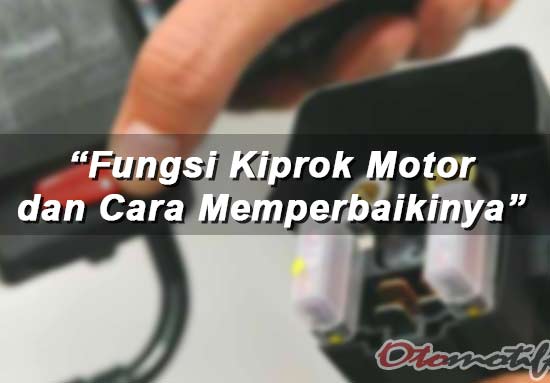 Cara Memperbaiki Kiprok Motor Yang Rusak. Fungsi Kiprok Motor dan Cara Memperbaikinya Saat Rusak