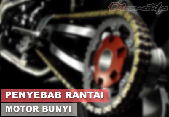 Rantai Motor Bunyi Kletek Kletek. 5 Penyebab Rantai Motor Bunyi Kletek-Kletek dan Cara Mengatasinya