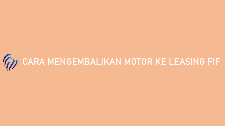 Cara Mengembalikan Motor Ke Leasing Fif. Cara Mengembalikan Motor ke Leasing FIF 2022 : Syarat & Kerugian