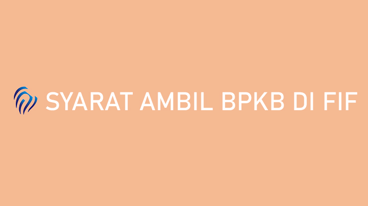 Syarat Pengambilan Bpkb Di Fif 2020. √ Syarat Ambil BPKB di FIF 2022 : Mandiri, Diwakilkan & Biaya